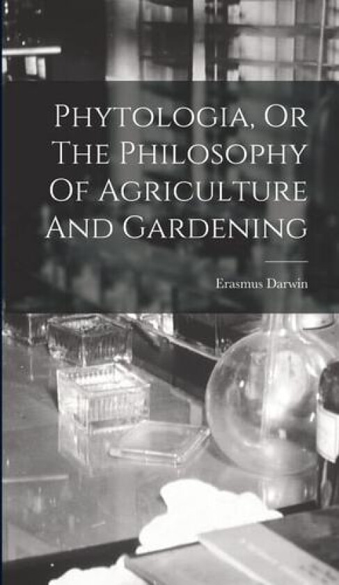Phytologia, Or The Philosophy Of Agriculture And Gardening av Erasmus Darwin (Hardcover)