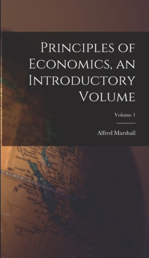 Principles of Economics, an Introductory Volume; Volume 1 av Alfred Marshall (Hardcover)