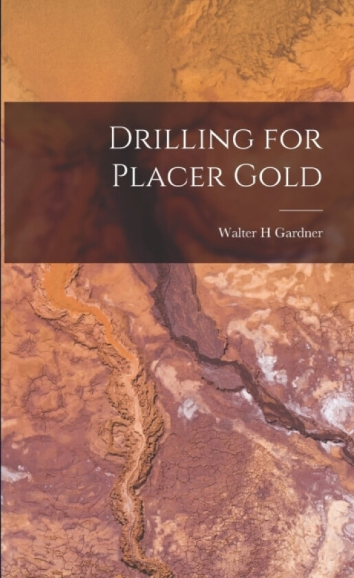 Drilling for Placer Gold av Walter H Gardner (Paperback)