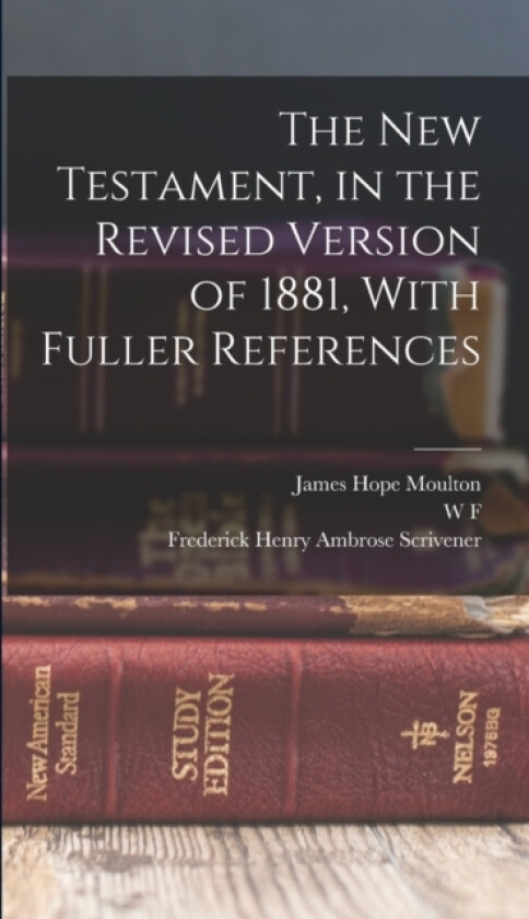 The New Testament, in the Revised Version of 1881, With Fuller References av James Hope Moulton, Frederick Henry Ambrose Scrivener, W F 1835-1898 Moulton (Hardcover)