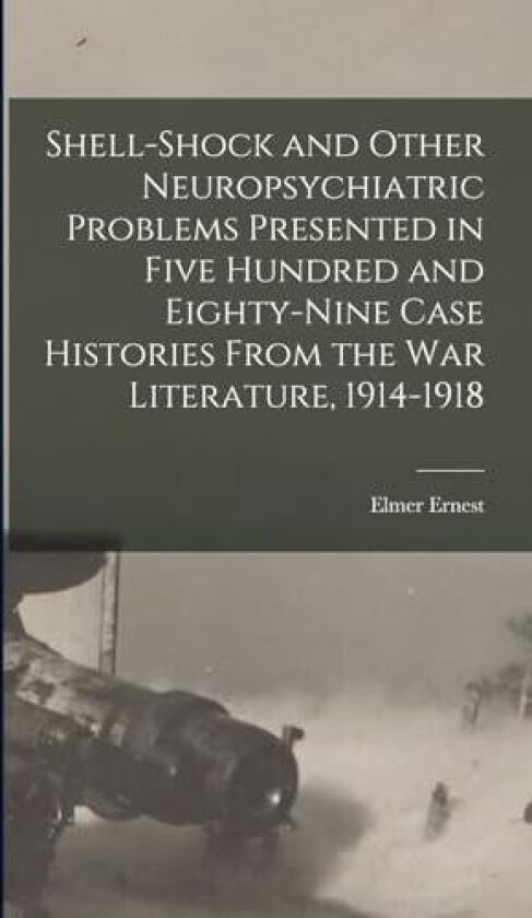 Shell-shock and Other Neuropsychiatric Problems Presented in Five Hundred and Eighty-nine Case Histories From the War Literature, 1914-1918 av Elmer Ernest 1876-1920 Southard (Hardcover)
