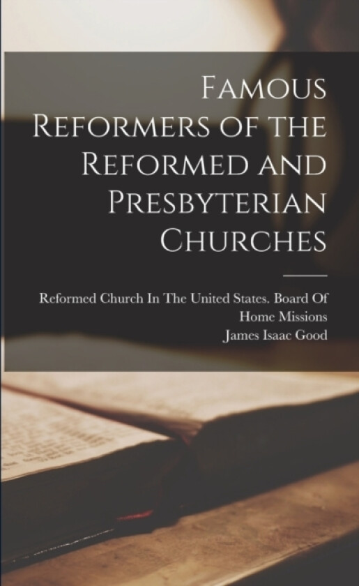 Famous Reformers of the Reformed and Presbyterian Churches av James Isaac Good (Paperback)