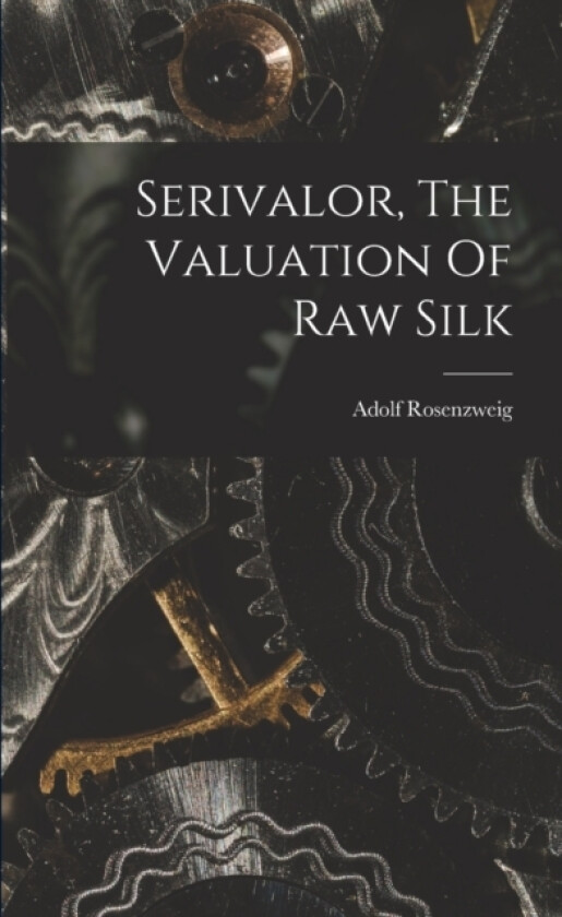 Serivalor, The Valuation Of Raw Silk av Rosenzweig Adolf (Paperback)