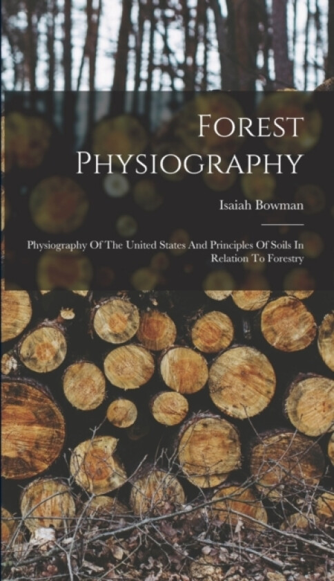 Forest Physiography av Isaiah Bowman (Hardcover)