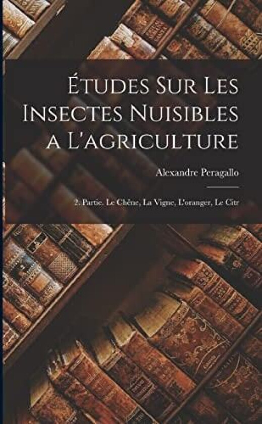 Etudes sur les Insectes Nuisibles a L'agriculture av Alexandre Peragallo (Paperback)