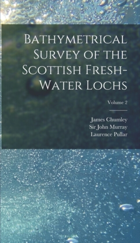 Bathymetrical Survey of the Scottish Fresh-water Lochs; Volume 2 av John Murray, Laurence Pullar, James Chumley (Hardcover)