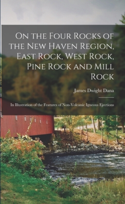 On the Four Rocks of the New Haven Region, East Rock, West Rock, Pine Rock and Mill Rock av James Dwight Dana (Paperback)