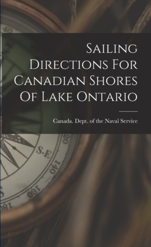 Sailing Directions For Canadian Shores Of Lake Ontario av Canada Dept of the Naval Service (Paperback)