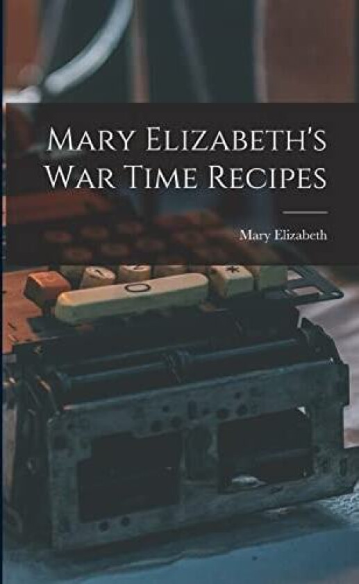 Mary Elizabeth's War Time Recipes av Mary Elizabeth (Paperback)