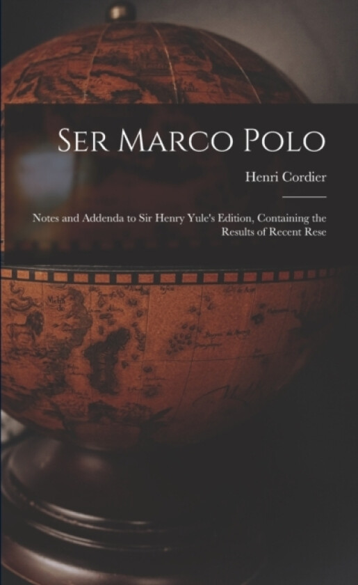 Ser Marco Polo; Notes and Addenda to Sir Henry Yule's Edition, Containing the Results of Recent Rese av Cordier Henri (Paperback)