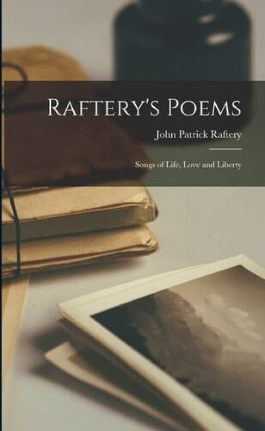 Raftery's Poems; Songs of Life, Love and Liberty av John Patrick Raftery (Paperback)