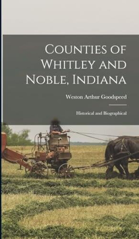 Counties of Whitley and Noble, Indiana: Historical and Biographical av Weston Arthur Goodspeed (Hardcover)