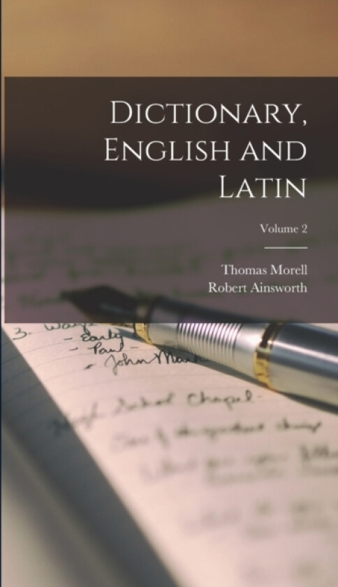 Dictionary, English and Latin; Volume 2 av Robert Ainsworth, Thomas Morell (Hardcover)