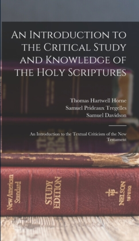 An Introduction to the Critical Study and Knowledge of the Holy Scriptures av Thomas Hartwell Horne, Samuel Prideaux Tregelles, Samuel Davidson (Hardcover)