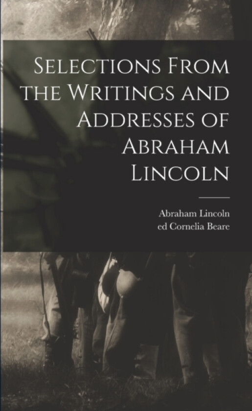 Selections From the Writings and Addresses of Abraham Lincoln av Abraham Lincoln, Beare Cornelia Ed (Paperback)
