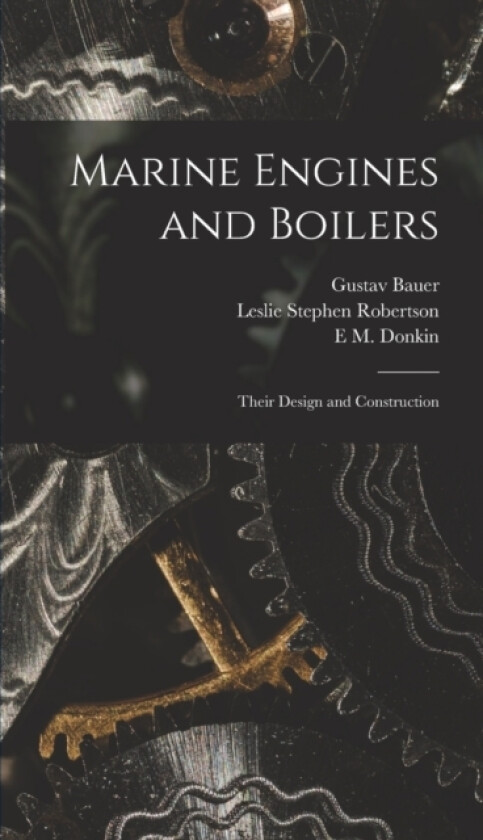 Marine Engines and Boilers av Gustav Bauer, Leslie Stephen Robertson, E M Donkin (Hardcover)