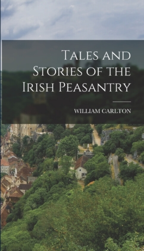 Tales and Stories of the Irish Peasantry av William Carlton (Hardcover)