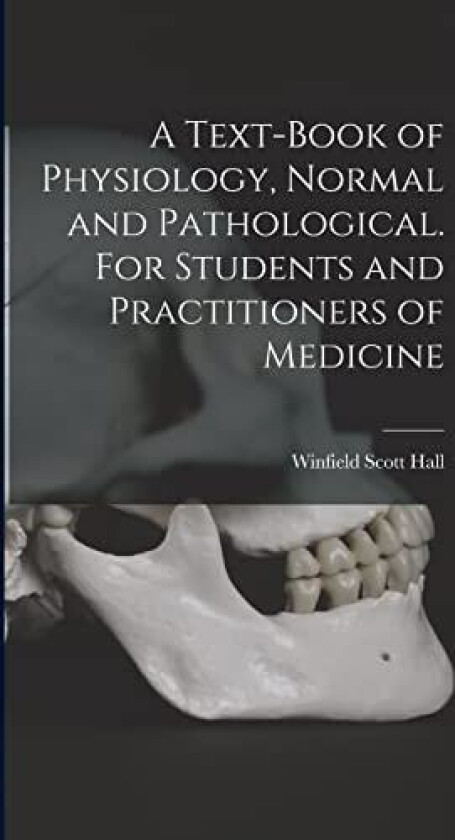 A Text-book of Physiology, Normal and Pathological. For Students and Practitioners of Medicine av Winfield Scott B 1861 Hall (Hardcover)