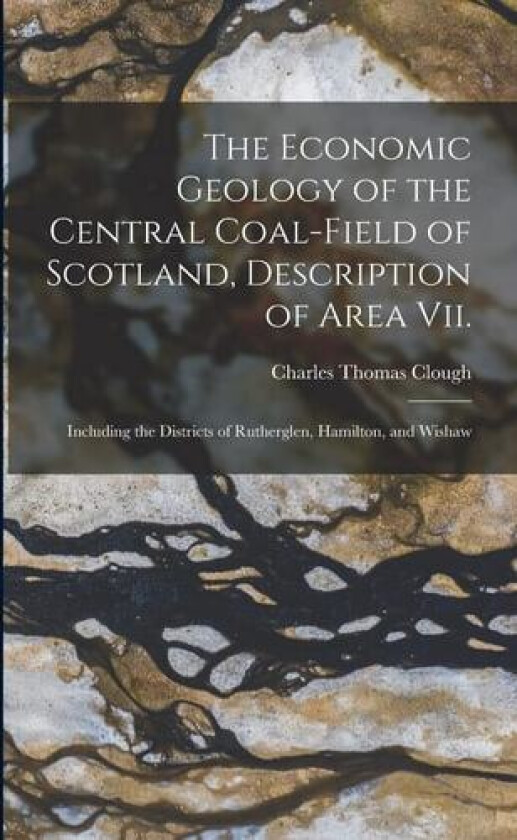 The Economic Geology of the Central Coal-Field of Scotland, Description of Area Vii. av Charles Thomas Clough (Paperback)