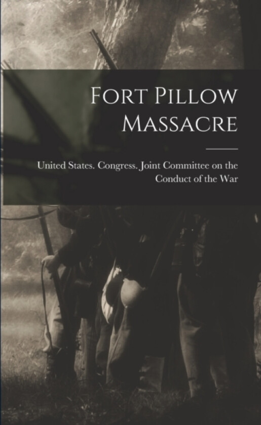 Fort Pillow Massacre av United States Congress Joint Commit (Paperback)