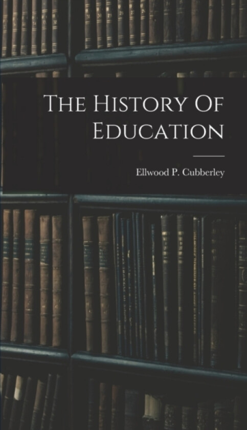 The History Of Education av Ellwood P Cubberley (Hardcover)