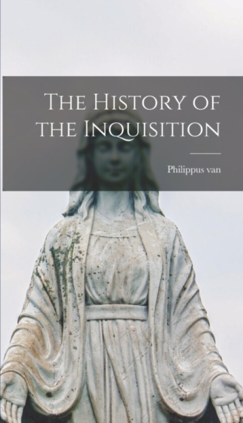 The History of the Inquisition av Philippus Van 1633-1712 Limborch (Hardcover)