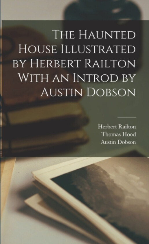 The Haunted House Illustrated by Herbert Railton With an Introd by Austin Dobson av Austin Dobson, Thomas Hood, Herbert Railton (Paperback)