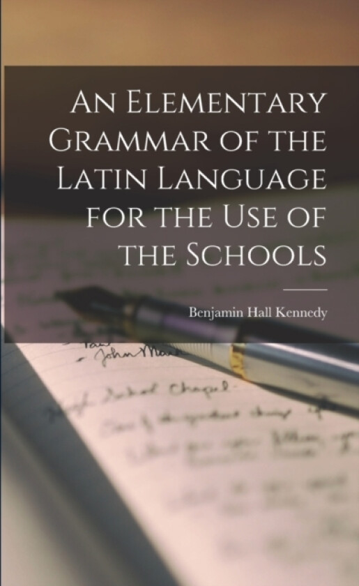 An Elementary Grammar of the Latin Language for the Use of the Schools av Benjamin Hall Kennedy (Paperback)
