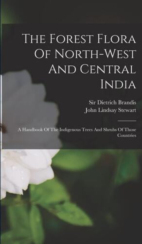 The Forest Flora Of North-west And Central India av John Lindsay Stewart (Paperback)