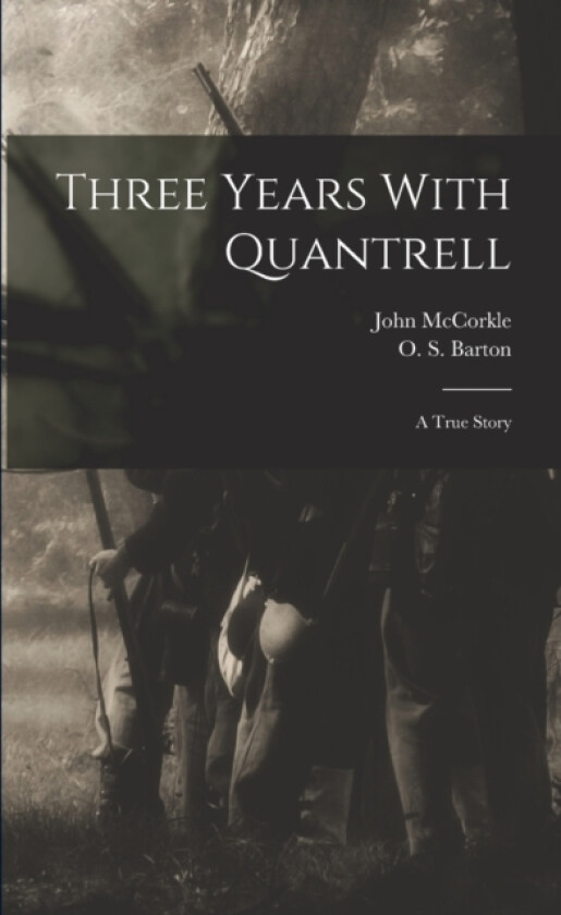 Three Years With Quantrell; a True Story av John McCorkle, O S 1862-1925 Barton (Paperback)