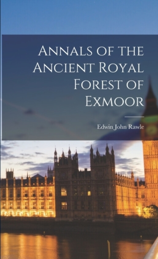 Annals of the Ancient Royal Forest of Exmoor av Edwin John Rawle (Paperback)