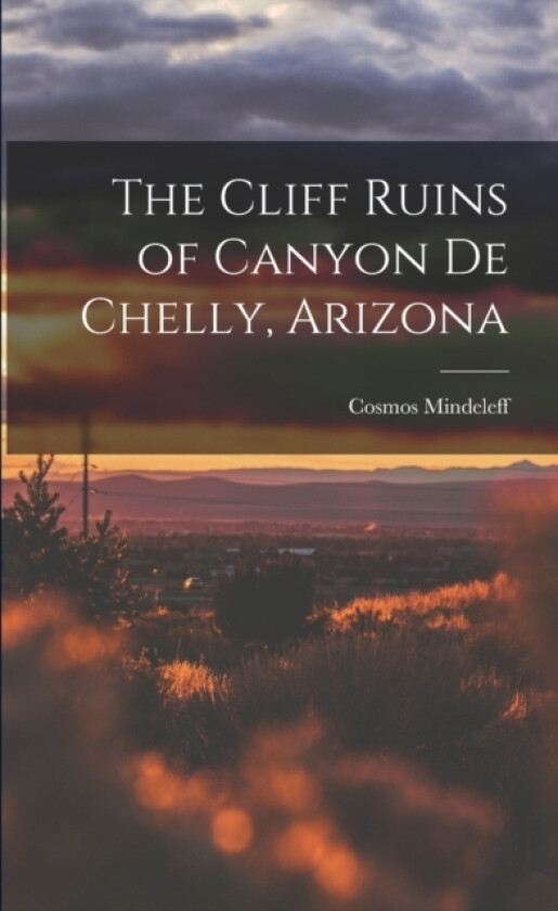 The Cliff Ruins of Canyon de Chelly, Arizona av Cosmos Mindeleff (Paperback)