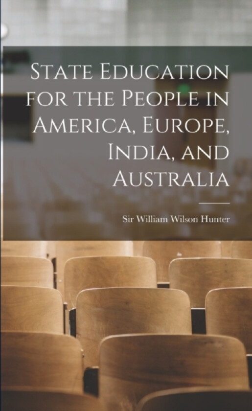 State Education for the People in America, Europe, India, and Australia av Sir William Wilson Hunter (Paperback)