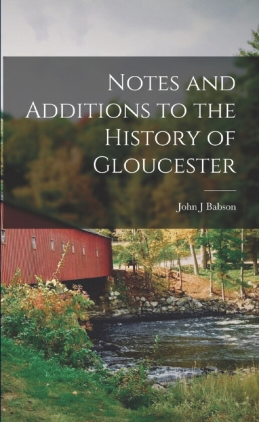 Notes and Additions to the History of Gloucester av John J Babson (Paperback)