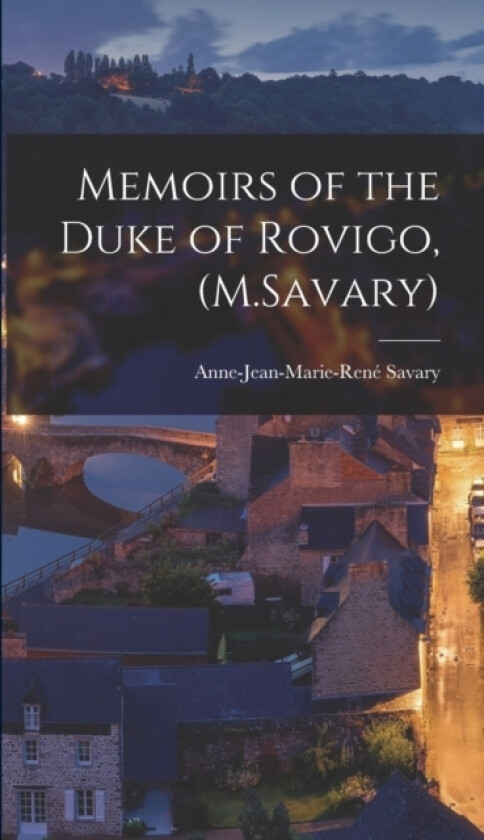 Memoirs of the Duke of Rovigo, (M.Savary) av Anne-Jean-Marie-Rene Savary (Hardcover)