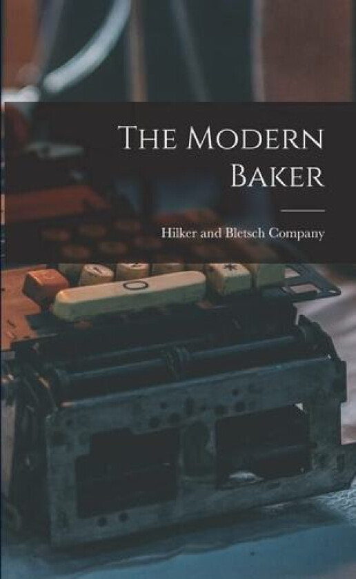 The Modern Baker av Hilker and Bletsch Company (Paperback)