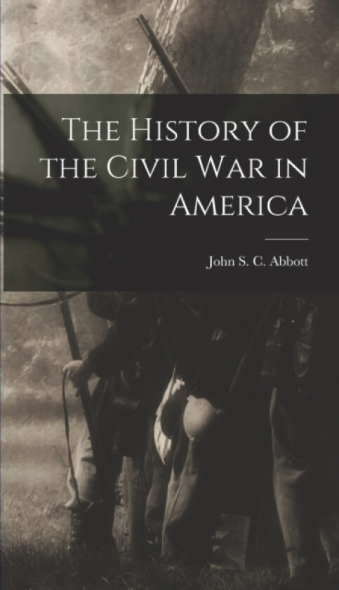 The History of the Civil War in America av John S C Abbott (Hardcover)