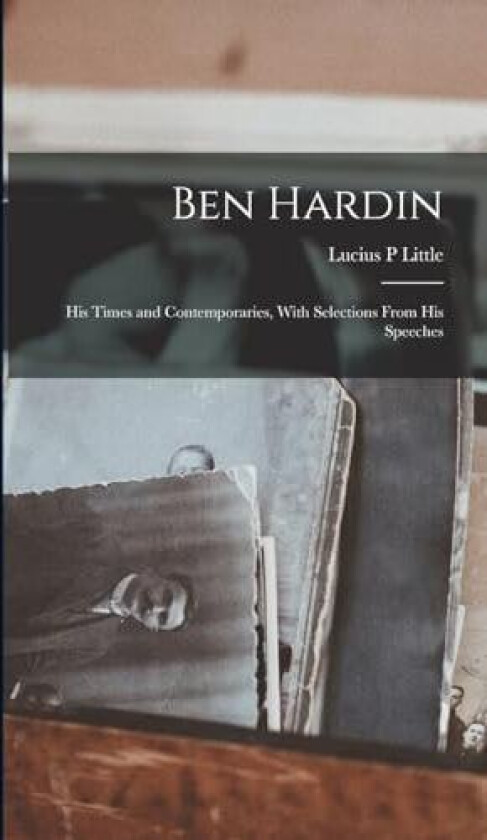Ben Hardin; his Times and Contemporaries, With Selections From his Speeches av Lucius P Little (Hardcover)