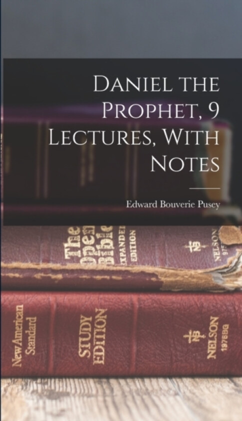 Daniel the Prophet, 9 Lectures, With Notes av Edward Bouverie Pusey (Hardcover)