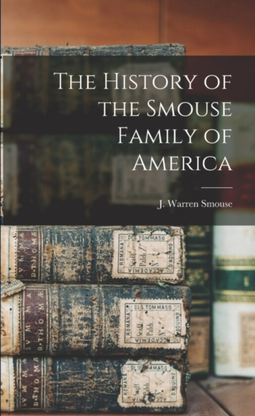 The History of the Smouse Family of America av J Warren Smouse (Paperback)