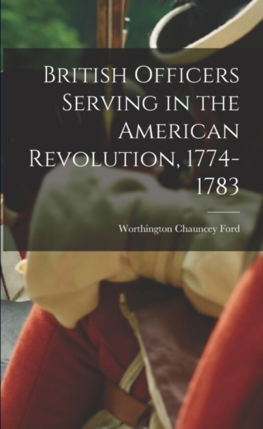 British Officers Serving in the American Revolution, 1774-1783 av Worthington Chauncey Ford (Paperback)