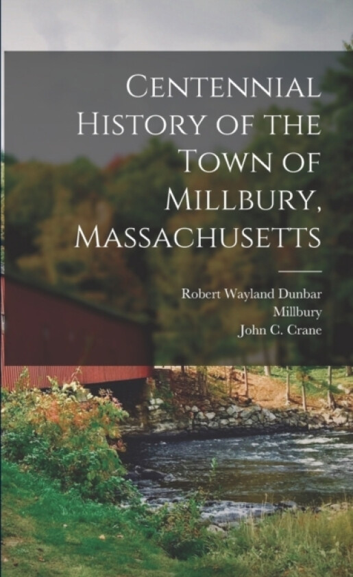 Centennial History of the Town of Millbury, Massachusetts av Millbury Millbury, John C B 1837 Crane (Paperback)