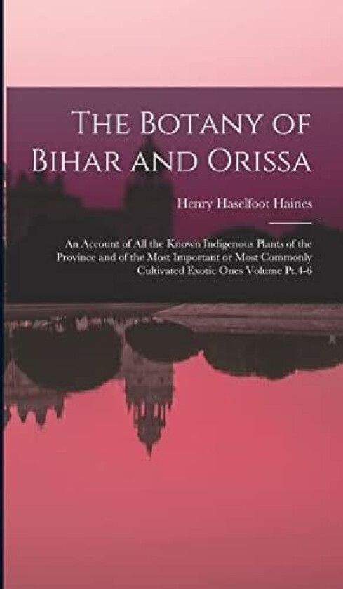 The Botany of Bihar and Orissa av Henry Haselfoot Haines (Hardcover)