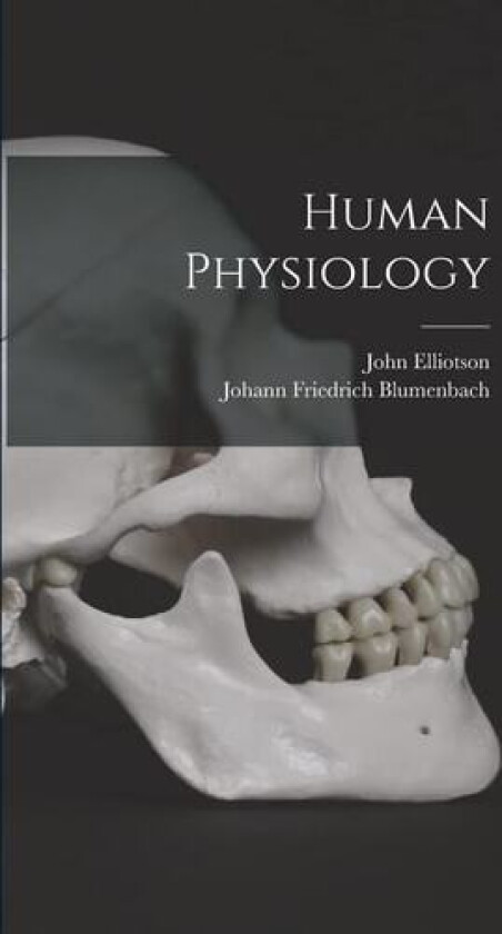 Human Physiology av Johann Friedrich Blumenbach, John Elliotson (Hardcover)