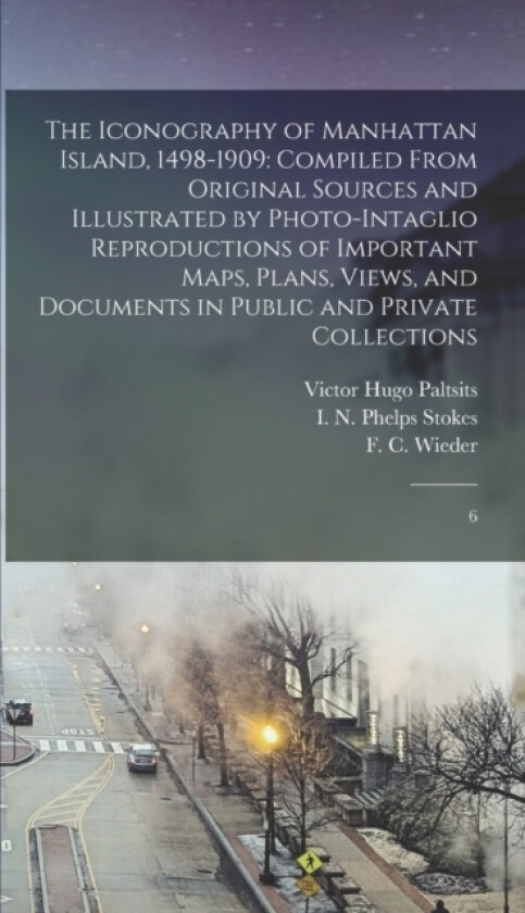 The Iconography of Manhattan Island, 1498-1909 av I N Phelps 1867-1944 Stokes, Victor Hugo Paltsits, F C 1874-1943 Wieder (Hardcover)