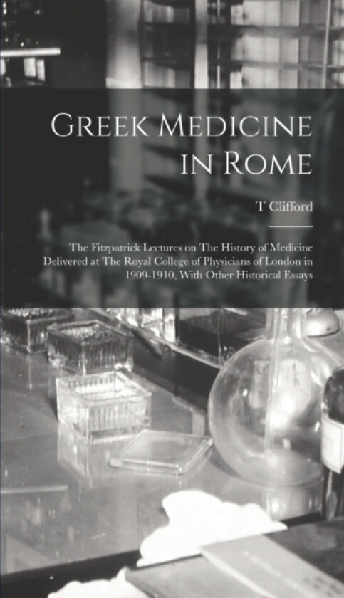 Greek Medicine in Rome av T Clifford 1836-1925 Allbutt (Hardcover)