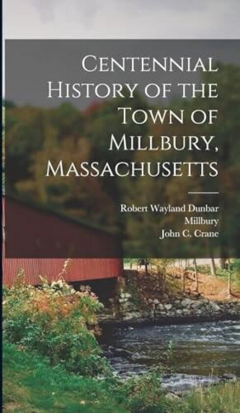Centennial History of the Town of Millbury, Massachusetts av Millbury Millbury, John C B 1837 Crane (Hardcover)