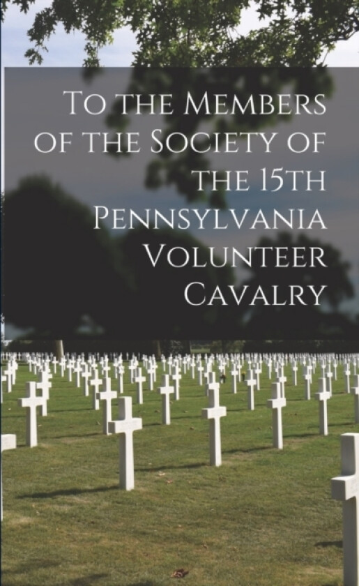 To the Members of the Society of the 15th Pennsylvania Volunteer Cavalry av 15th Pennsylvania Volunteer Cavalry (Paperback)