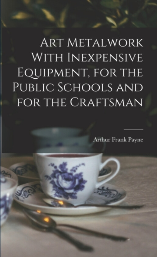 Art Metalwork With Inexpensive Equipment, for the Public Schools and for the Craftsman av Arthur Frank Payne (Paperback)