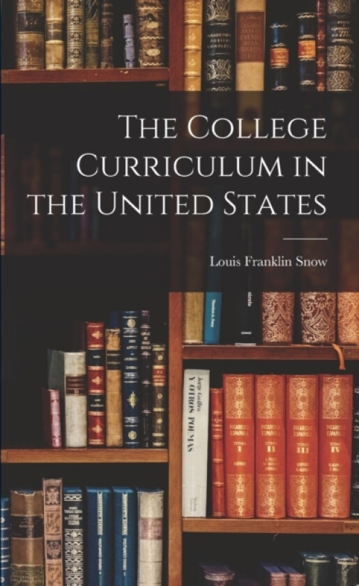 The College Curriculum in the United States av Louis Franklin Snow (Paperback)